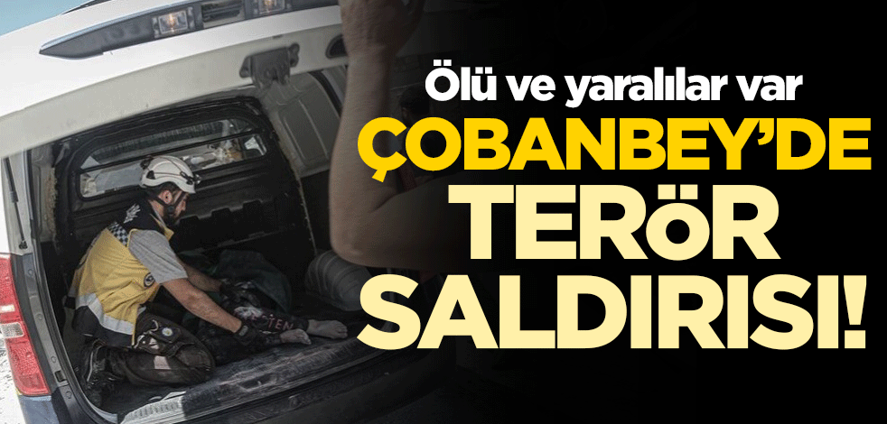 Çobanbey'de terör saldırısı! Ölü ve yaralılar var