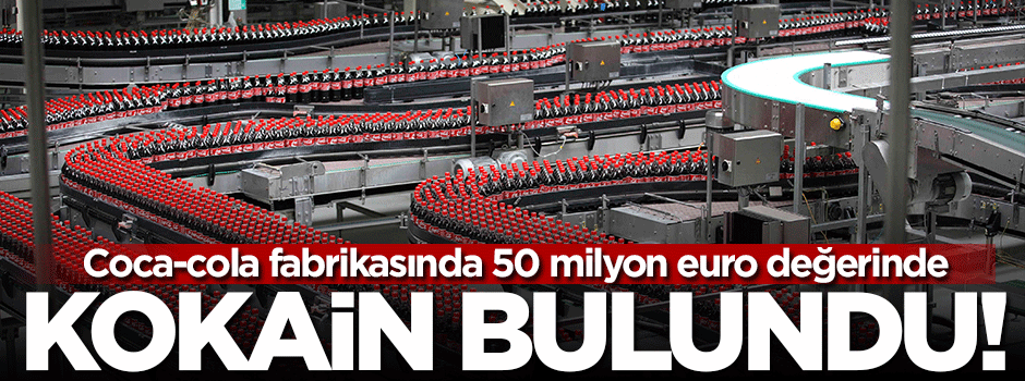 Coca-Cola fabrikasında 50 milyon euroluk kokain bulundu