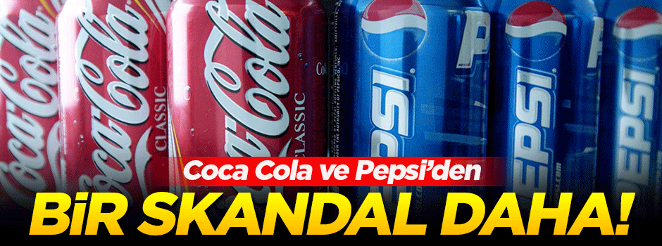 Coca Cola ve Pepsi'den bir skandal daha!