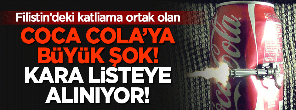 Coca Cola'ya büyük şok! Kara listeye alınıyor