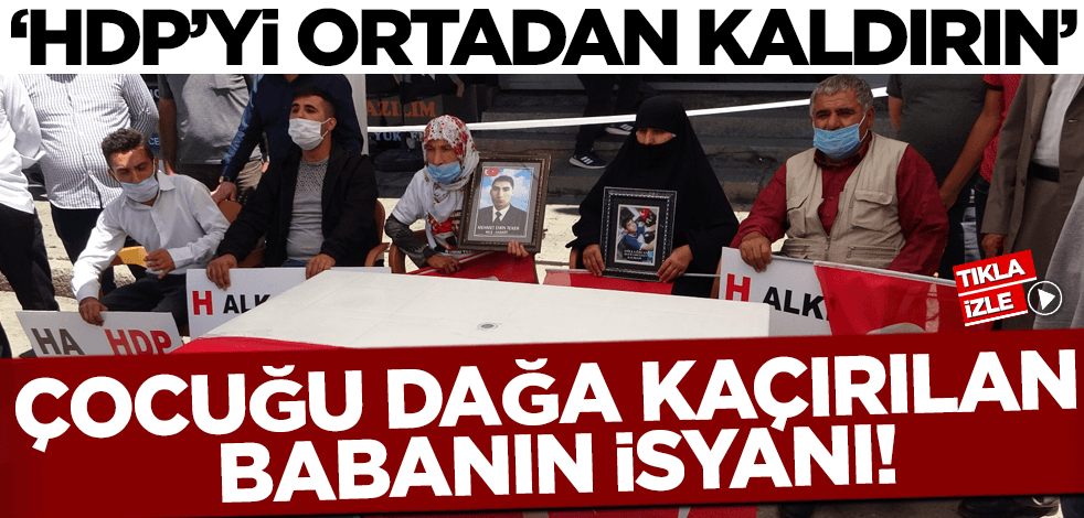 Çocuğu dağa kaçırılan babanın isyanı: HDP'yi ortadan kaldırın!
