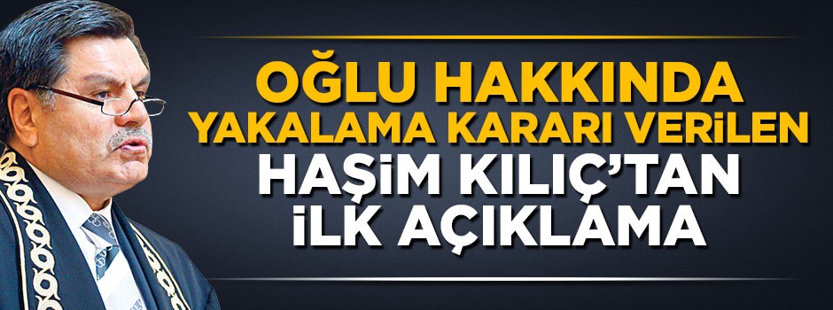 Çocuğu hakkında yakalama kararı verilen Kılıç'tan ilk sözler