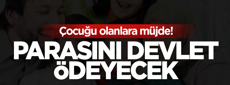 Çocuğu olanlara müjde! Parasını devlet verecek