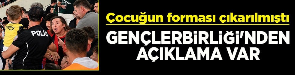 Çocuğun forması çıkarılmıştı Gençlerbirliği’nden açıklama var