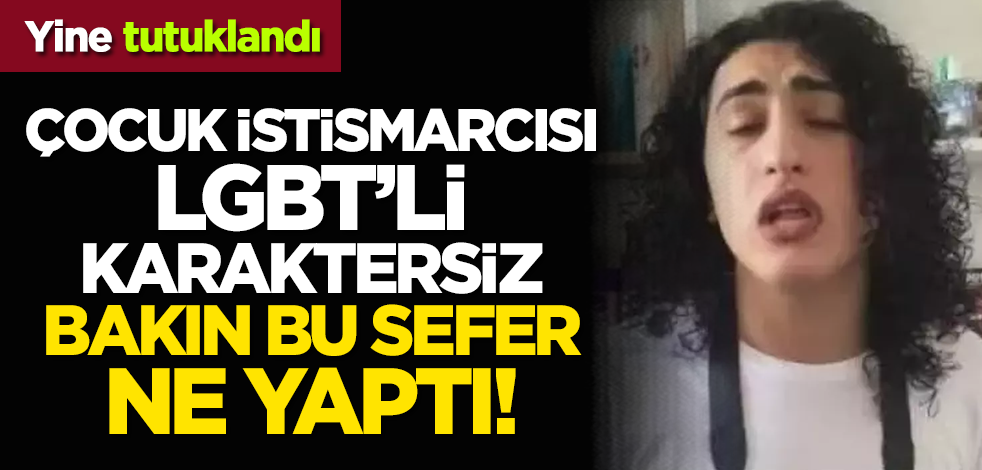 Çocuk istismarcısı LGBT'li karaktersiz bakın bu sefer ne yaptı! Yine tutuklandı