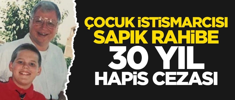 Çocuk istismarcısı sapık rahibe 30 yıl hapis