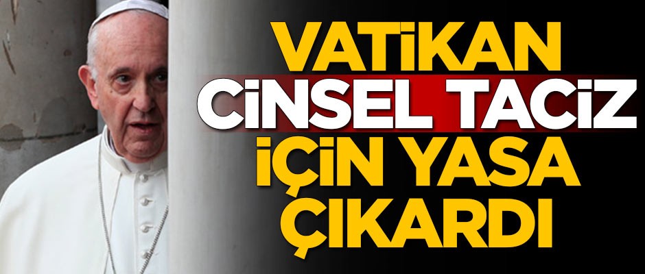 Çocuk istismarlarıyla gündeme gelen Vatikan cinsel taciz yasası çıkardı