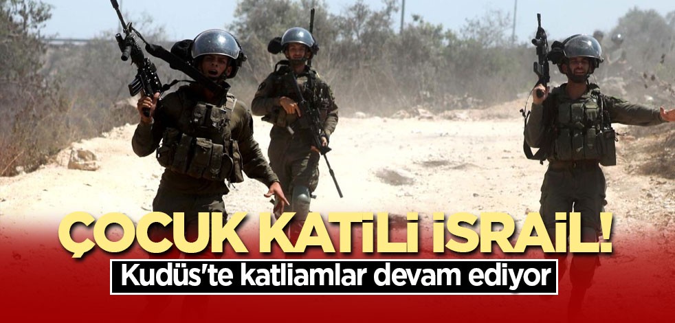 Çocuk katili İsrail! Kudüs'te katliamlar devam ediyor