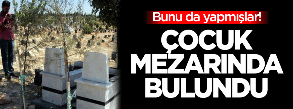 Çocuk mezarına patlayıcı yerleştirmişler!