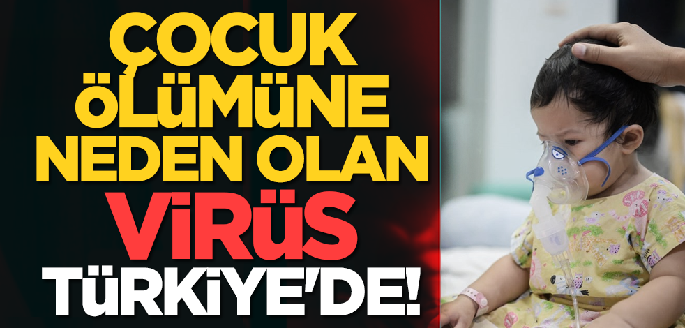 Çocuk ölümüne neden olan virüs Türkiye'de!