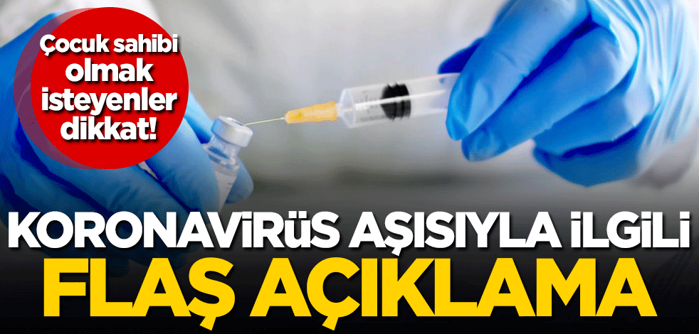 Çocuk sahibi olmak isteyenler dikkat! Koronavirüs aşısıyla ilgili flaş açıklama