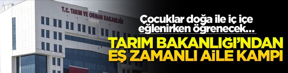 Çocuklar doğa ile iç içe eğlenirken öğrenecek… Tarım Bakanlığı’ndan eş zamanlı aile kampı