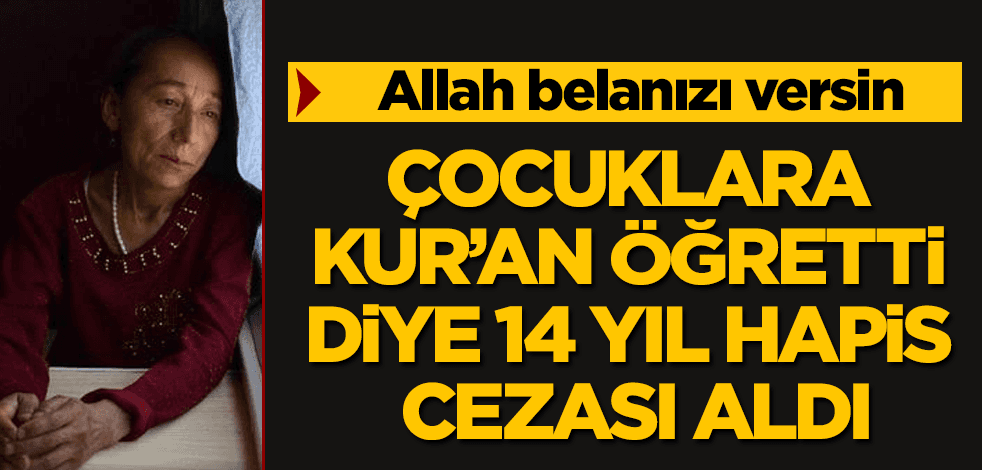 Çocuklara Kur’an öğretti diye 14 yıl hapis cezası aldı