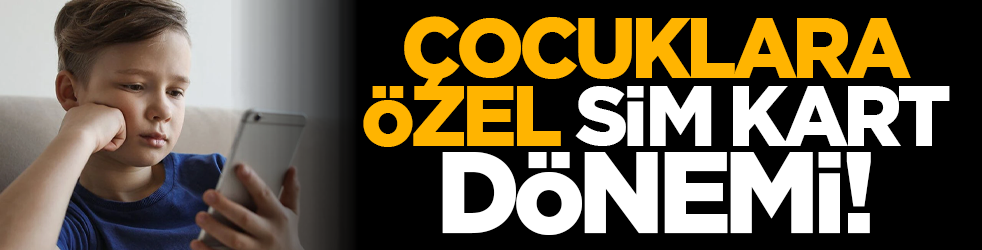 Çocuklara özel SIM kart dönemi!