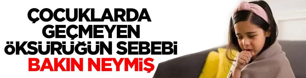 Çocuklarda geçmeyen öksürüğün sebebi bakın neymiş