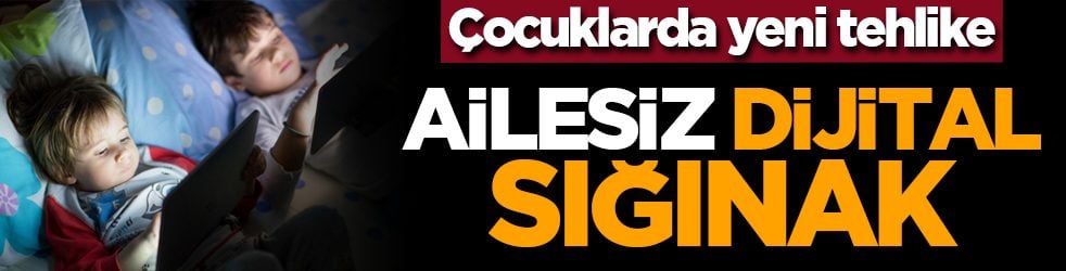 Çocuklarda yeni tehlike: Ailesiz dijital sığınak