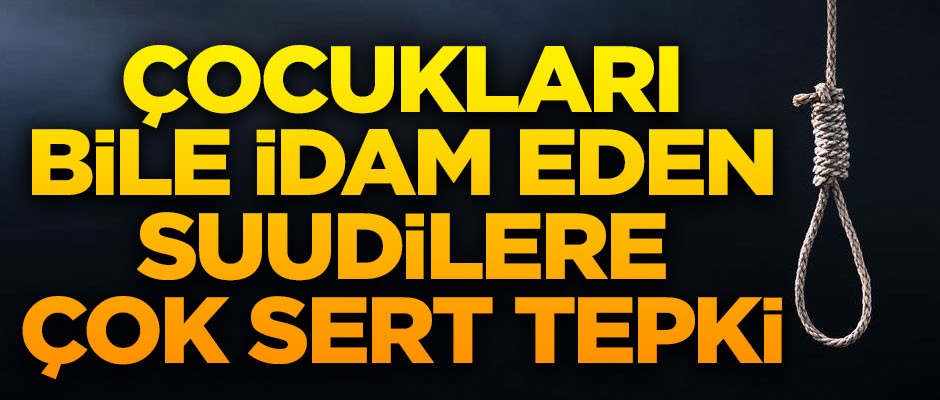 Çocukları bile idam eden Suudi Arabistan'a çok sert tepki!