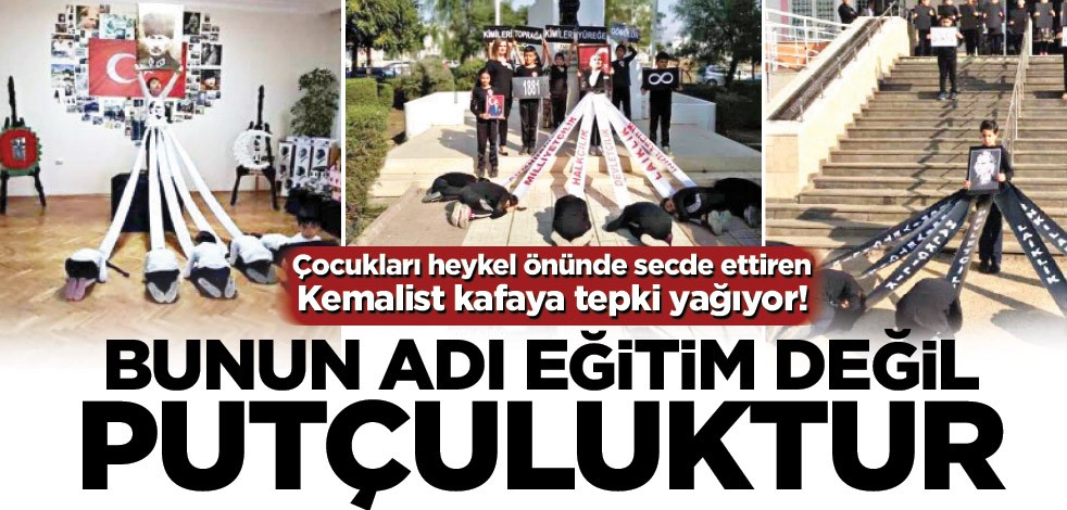Bunun adı eğitim değil putçuluktur