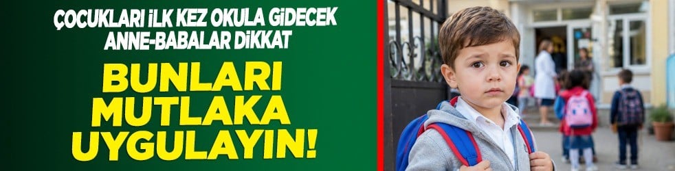  Çocukları ilk kez okula gidecek anne- babalar dikkat! Bunları mutlaka uygulayın! 