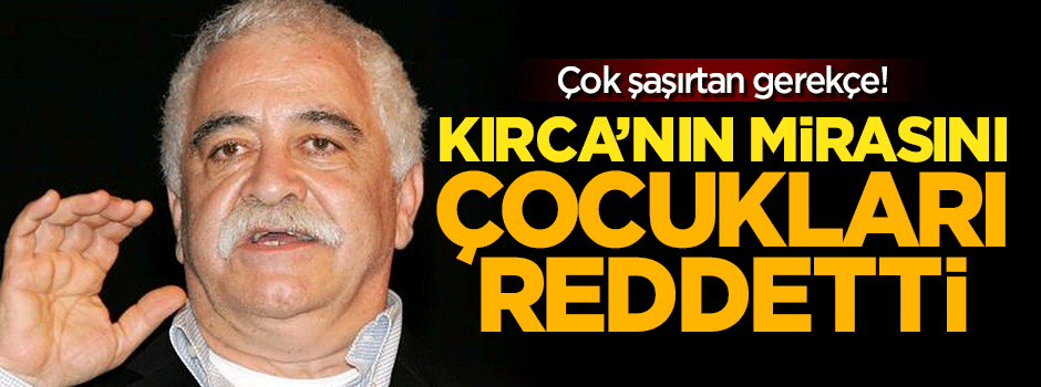 Çocukları, Levent Kırca'nın mirasını reddetti