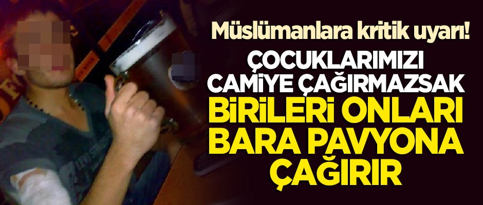 "Çocuklarımızı camiye çağırmazsak birileri onları pavyona çağırır"