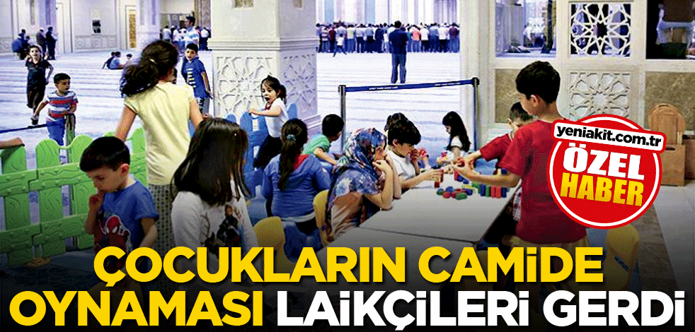 Çocukların camide oynaması laikçileri gerdi