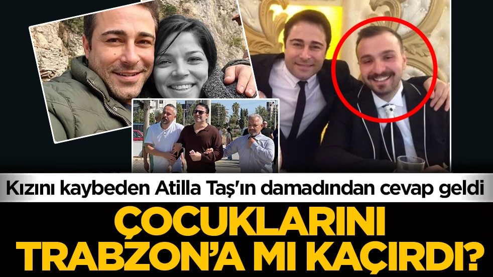 Çocuklarını Trabzon’a mı kaçırdı? Kızını kaybeden Atilla Taş'ın damadından cevap geldi