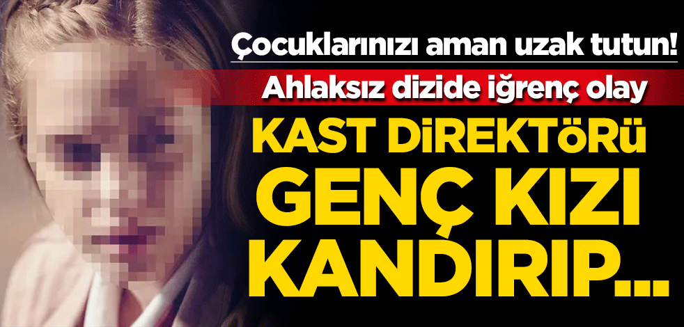 Çocuklarınızı bu hayalden uzak tutun! Kast direktörü "dizide oynatacağım" deyip cinsel saldırıda bulundu