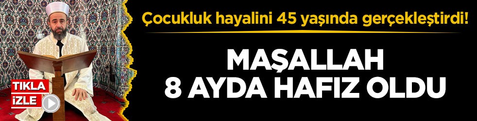 Çocukluk hayalini 45 yaşında gerçekleştirdi! Maşallah 8 ayda hafız oldu