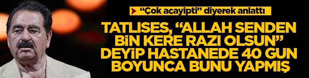 "Çok acayipti" diyerek anlattı! İbrahim Tatlıses, "Allah senden bin kere razı olsun" deyip hastanede 40 gün boyunca bunu yapmış