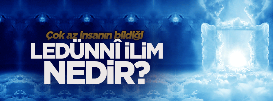 Çok az insanın bildiği 'Ledünnî İlim' nedir?