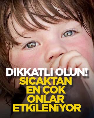 Çok dikkatli olun! Sıcaktan en çok onlar etkileniyor