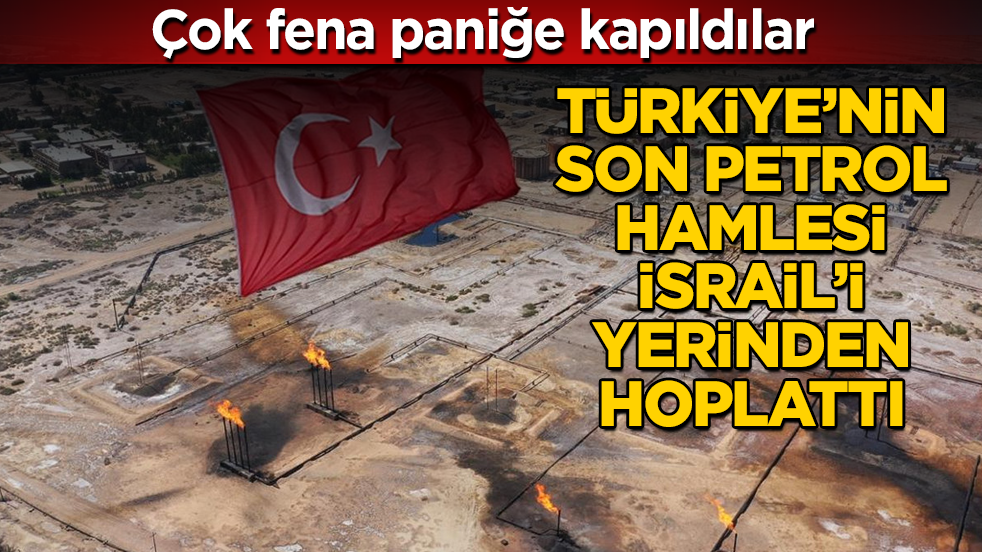 Çok fena paniğe kapıldılar! Türkiye’nin son petrol hamlesi İsrail’i yerinden hoplattı 