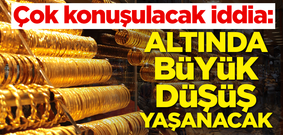 Çok konuşulacak iddia: Altında büyük düşüş yaşanacak