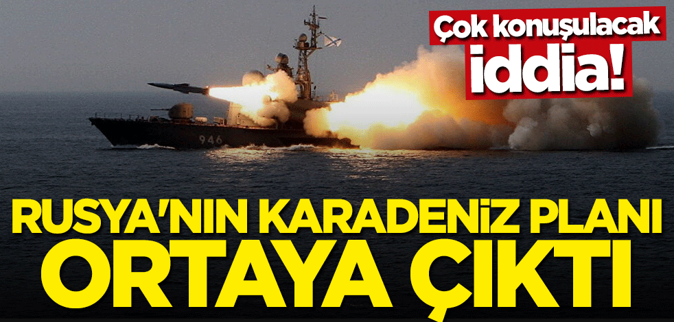 Çok konuşulacak iddia! Rusya'nın Karadeniz planı ortaya çıktı