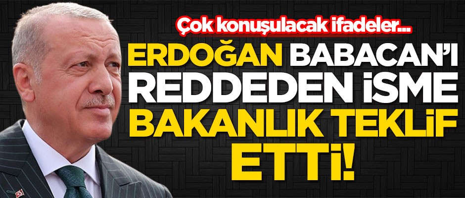Çok konuşulacak ifadeler! Başkan Erdoğan Ali Babacan'ı reddeden o isme bakanlık teklif etti