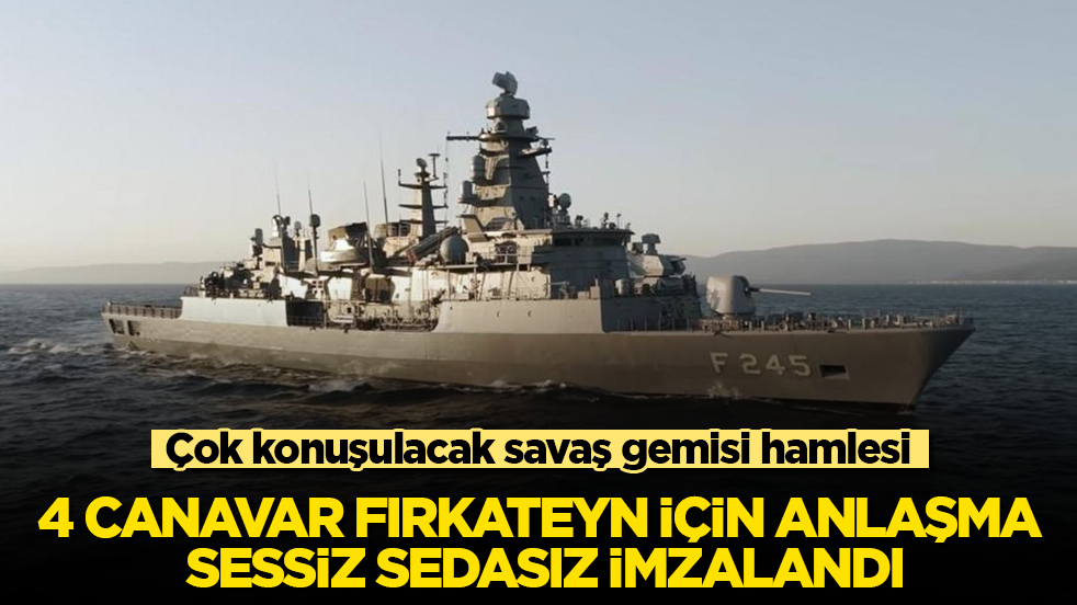 Çok konuşulacak savaş gemisi hamlesi! 4 canavar fırkateyn için anlaşma sessiz sedasız imzalandı