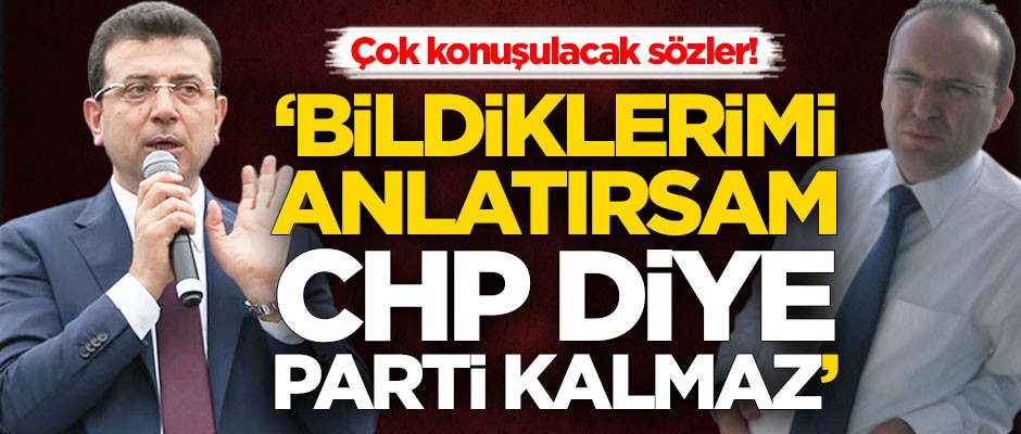 Çok konuşulacak sözler! 'Konuşursam CHP diye bir parti kalmaz'
