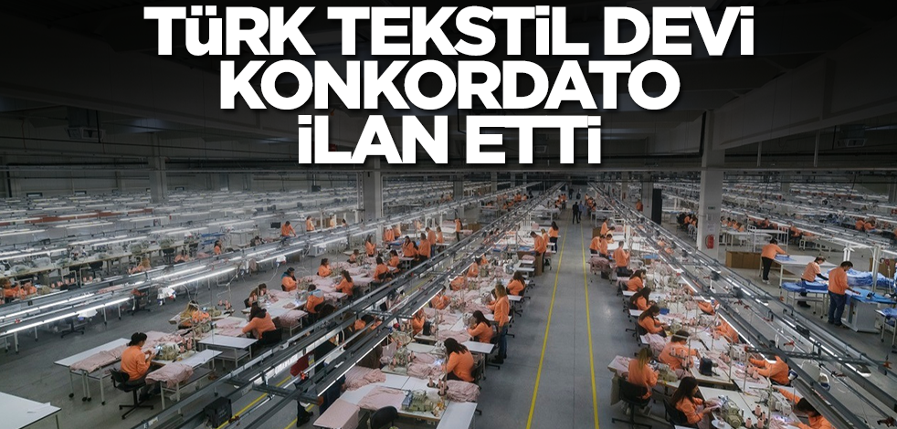 Çok kötü gelişme! Türk tekstil devi konkordato ilan etti