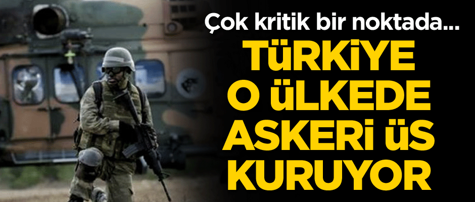 Çok kritik bir noktada... Türkiye o ülkede askeri üs kuruyor