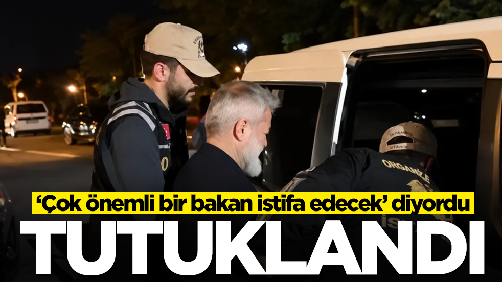 Çok önemli bir bakan istifa edecek diyordu: Tutuklandı