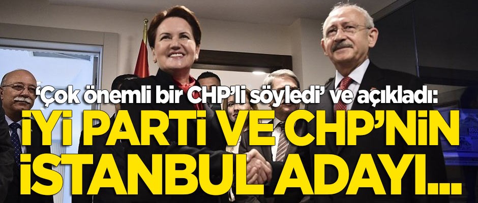 "Çok önemli bir CHP'li söyledi" dedi ve açıkladı: İYİ Parti ve CHP'nin İstanbul adayı...