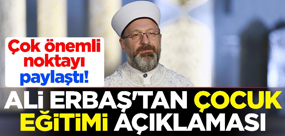 Çok önemli noktayı paylaştı! Ali Erbaş'tan çocuk eğitimi açıklaması