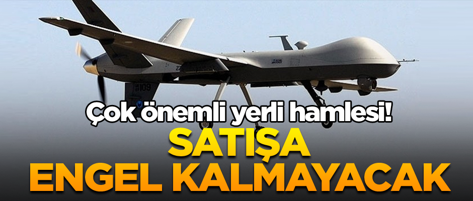 Çok önemli yerli hamlesi! Satışa engel kalmayacak
