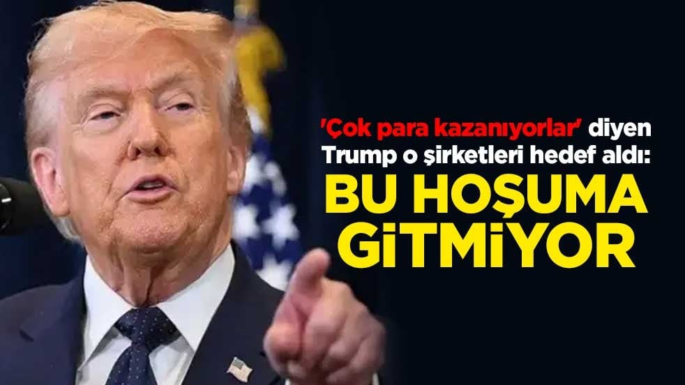 'Çok para kazanıyorlar' diyen Trump o şirketleri hedef aldı: Bu hoşuma gitmiyor