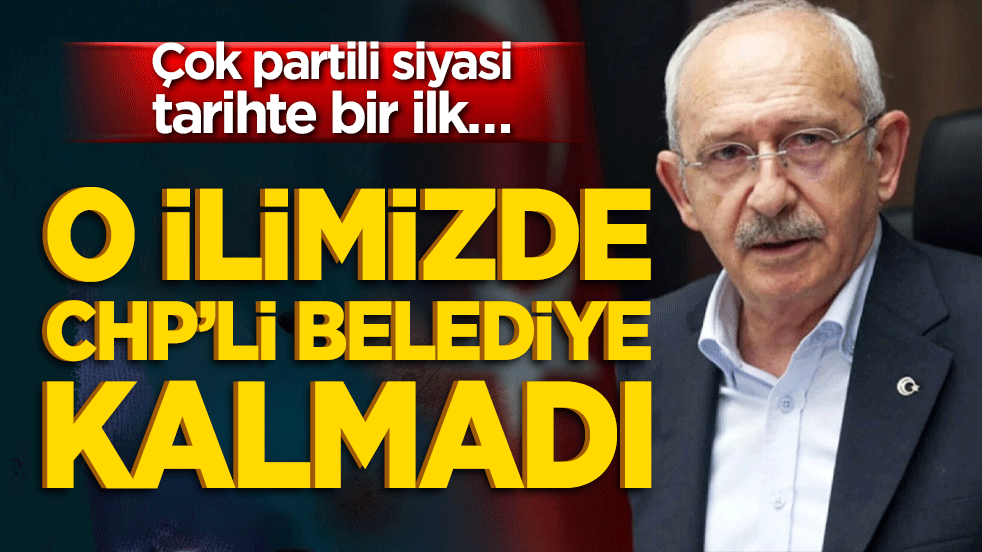 Çok partili siyasi tarihte bir ilk… O ilimizde CHP’li belediye kalmadı!