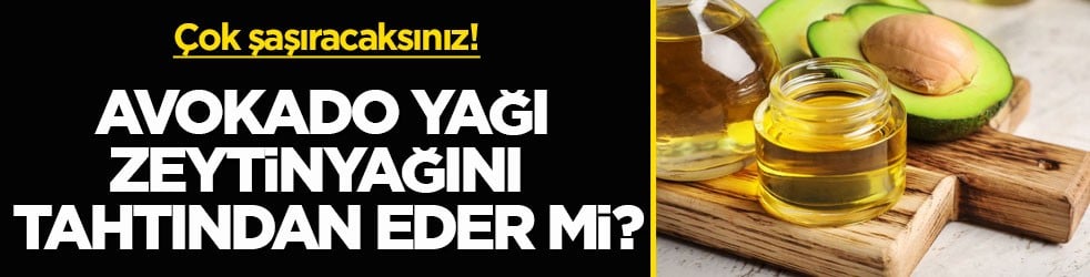 Çok şaşıracaksınız! Avokado yağı zeytinyağını tahtından eder mi?