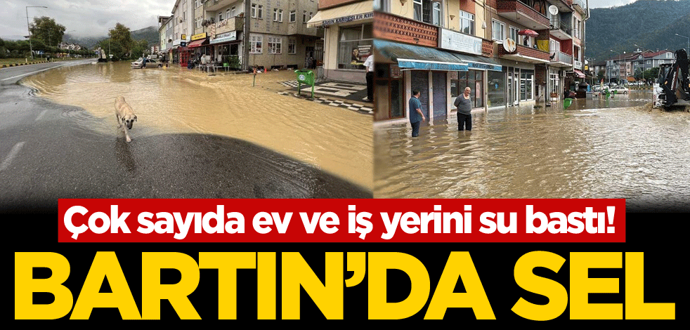 Çok sayıda ev ve iş yerini su bastı! Bartın'da sel