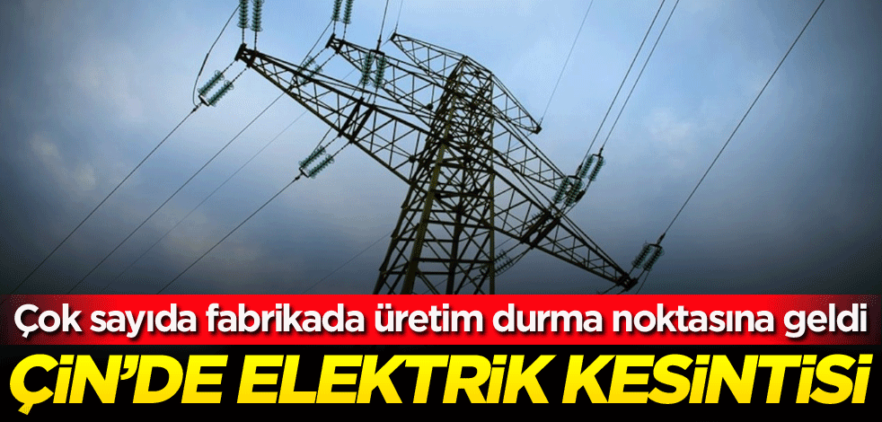 Çok sayıda fabrikada üretim durma noktasına geldi! Çin'de elektrik kesintisi