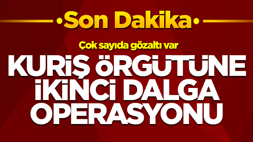 Çok sayıda gözaltı var: Kuriş örgütüne ikinci dalga operasyonu